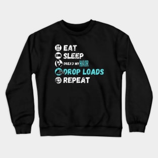 Eat Sleep Dread My Hair Drop Loads Repeat Crewneck Sweatshirt